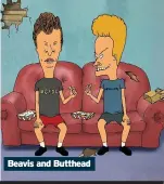  ??  ?? Beavis and Butthead