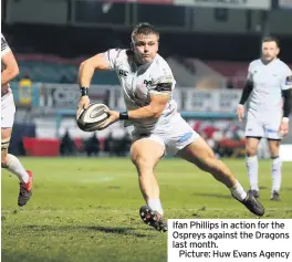  ??  ?? Ifan Phillips in action for the Ospreys against the Dragons last month.
Picture: Huw Evans Agency