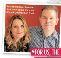  ??  ?? Post lockdown, Sam and Paul are hoping their sex life will get back on track