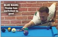  ??  ?? BLUE BAIZE:
Trump has switched to
pool