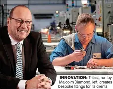  ??  ?? INNOVATION: Trifast, run by Malcolm Diamond, left, creates bespoke fittings for its clients