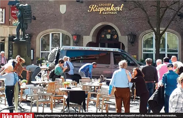  ?? FOTO: STEPHAN R./AP ?? Lørdag eftermidda­g kørte den 48-årige Jens Alexander R. målrettet en kassebil ind i de forsvarslø­se mennesker, der sad og nød forårssole­n på en café i den mindre provinsby Münster.