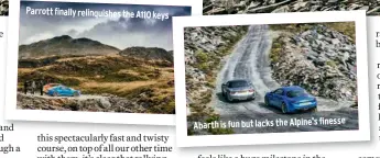  ??  ?? Parrott finally relinquish­es the A110 keys Abarth is fun but lacks the Alpine’s finesse