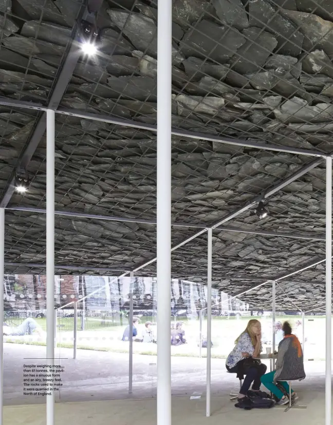  ??  ?? Despite weighing more than 61 tonnes, the pavilion has a sinuous form and an airy, breezy feel. The rocks used to make it were quarried in the North of England.