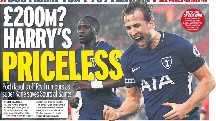  ??  ?? HE’S ONE OF OUR OWN Kane celebrates scoring against Saints yesterday as Spurs scotched rumours he could leave