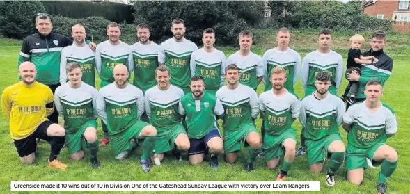  ??  ?? Greenside made it 10 wins out of 10 in Division One of the Gateshead Sunday League with victory over Leam Rangers