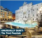  ??  ?? UNUSUALLY QUIET: The Trevi Fountain