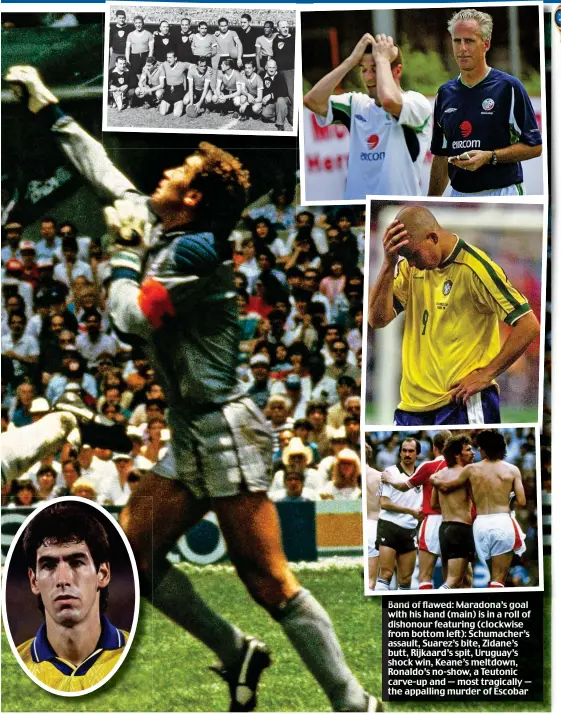  ??  ?? Band of flawed: Maradona’s goal with his hand (main) is in a roll of dishonour featuring (clockwise from bottom left): Schumacher’s assault, Suarez’s bite, Zidane’s butt, Rijkaard’s spit, Uruguay’s shock win, Keane’s meltdown, Ronaldo’s no-show, a Teutonic carve-up and — most tragically — the appalling murder of Escobar