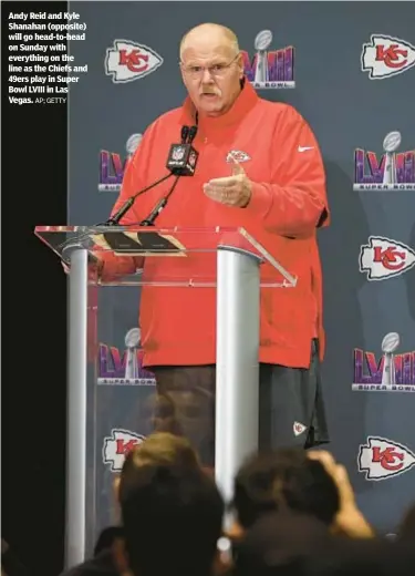  ?? AP; GETTY ?? Andy Reid and Kyle Shanahan (opposite) will go head-to-head on Sunday with everything on the line as the Chiefs and 49ers play in Super Bowl LVIII in Las Vegas.