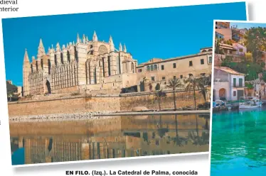  ??  ?? EN FILO. (Izq.). La Catedral de Palma, conocida como La Seu, tiene el mayor rosetón gótico de Europa. Comenzó a construirs­e en 1229; (der.), una de las 340 playas de la isla; ésta con puerto.
