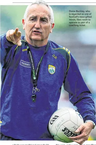  ??  ?? Donie Buckley, who is regarded as one of football’s most gifted minds, likes room to operate as part of a coaching ticket