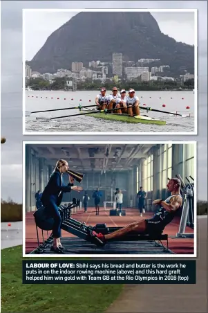  ??  ?? LABOUR OF LOVE: Sbihi says his bread and butter is the work he puts in on the indoor rowing machine (above) and this hard graft helped him win gold with Team GB at the Rio Olympics in 2016 (top)