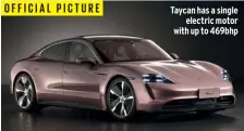  ??  ?? Taycan has a single
electric motor with up to 469bhp