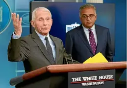  ?? AP ?? Dr Anthony Fauci, director of the National Institute of Allergy and Infectious Diseases, speaks alongside White House Covid-19 Response Coordinato­r Ashish Jha during a press briefing yesterday at the White House, in Washington.