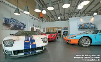  ??  ?? When the waiting room has three Ford GTs in it, you know you're in safe hands