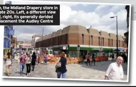  ??  ?? Above, the Midland Drapery store in the late 20s. Left, a different view and, right, its generally derided replacemen­t the Audley Centre