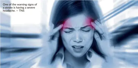  ?? — TNS ?? One of the warning signs of a stroke is having a severe headache.