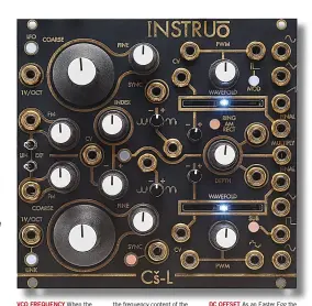  ??  ?? VCO FREQUENCY When the top osc is hard synced to the bottom, the sub pulse is used for the sync signal, letting you alter the frequency content of the upper VCO with this switch even if you’re not using the actual sub outputDC OFFSET As an Easter Egg the bottom pulse output has a slight DC offset so you can patch it into the top half of the AM bus