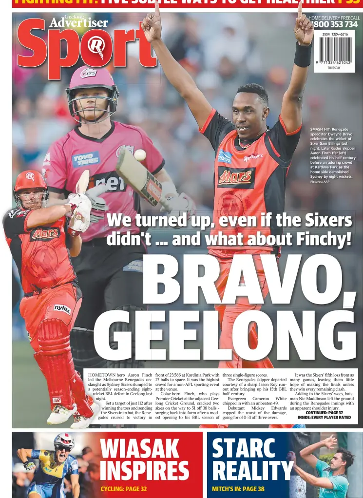  ?? Pictures: AAP ?? SMASH HIT: Renegade speedster Dwayne Bravo celebrates the wicket of Sixer Sam Billings last night. Later Gades skipper Aaron Finch (far left) celebrated his half-century before an adoring crowd at Kardinia Park as the home side demolished Sydney by eight wickets.