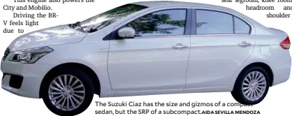  ?? AIDA SEVILLA MENDOZA ?? The Suzuki Ciaz has the size and gizmos of a compact sedan, but the SRP of a subcompact.