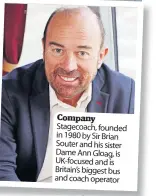  ?? ?? Company Stagecoach, founded in 1980 by Sir Brian Souter and his sister Dame Ann Gloag, is UK-focused and is Britain’s biggest bus and coach operator