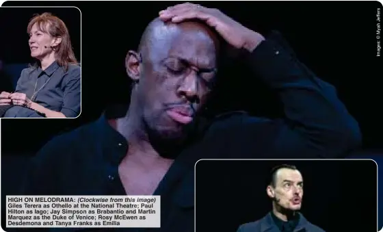  ?? ?? HIGH ON MELODRAMA: (Clockwise from this image) Giles Terera as Othello at the National Theatre; Paul Hilton as Iago; Jay Simpson as Brabantio and Martin Marquez as the Duke of Venice; Rosy McEwen as Desdemona and Tanya Franks as Emilia