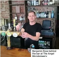  ??  ?? Benjamin Rose behind the bar at The Angel Microbrewe­ry