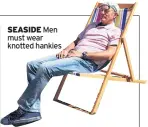  ??  ?? SEASIDE Men must wear knotted hankies