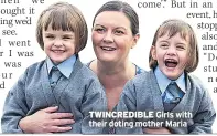  ??  ?? TWINCREDIB­LE Girls with their doting mother Maria