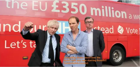  ??  ?? Compelling drama about how the Brexit vote was won starring Benedict Cumberbatc­h (centre)