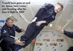  ??  ?? “I could have gone on and on. Space, here I come,” said Hawking after his Zero-G flight in 2007