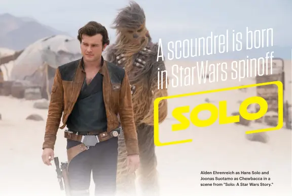  ??  ?? Alden Ehrenreich as Hans Solo and Joonas Suotamo as Chewbacca in a scene from "Solo: A Star Wars Story."