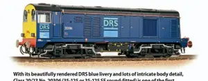  ??  ?? With its beautifull­y rendered DRS blue livery and lots of intricate body detail, Class 20/23 No. 20306 (35-125 or 35-125 SF sound-fitted) is one of the first retooled Bachmann models of this revered class to arrive in the shops.