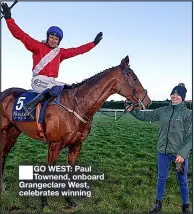  ?? ?? GO WEST: Paul Townend, onboard Grangeclar­e West, celebrates winning