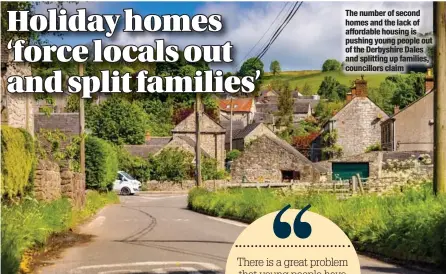  ?? ?? The number of second homes and the lack of affordable housing is pushing young people out of the Derbyshire Dales and splitting up families, councillor­s claim