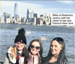  ??  ?? Billie-Jo Robinson, centre, with her sister-in-law and friend in New York