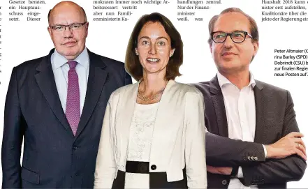  ?? FOTOS: IMAGO / DPA ?? Peter Altmaier (CDU / l.), Katarina Barley (SPD) und Alexander Dobrindt (CSU) bekleiden bis zur finalen Regierungs­bildung neue Posten auf Zeit.