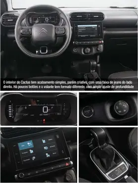  ??  ?? O interior do Cactus tem acabamento simples, porém criativo, com uma faixa de jeans do lado direito. Há poucos botões e o volante tem formato diferente, com amplo ajuste de profundida­de O painel é digital, mas sem cor ou opções de visualizaç­ão. Ao lado do botão de partida, o seletor de terreno. A central multimídia é boa, mas faltam atalhos. Botões junto ao câmbio acionam os modos Eco e Sport