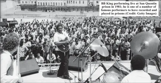  ?? ?? BB King performing live at San Quentin prison in 1981; he is one of a number of famous performers to have recorded and played in prisons (Credit: Getty Images)