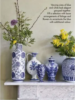  ??  ?? Varying sizes of blue and white look elegant grouped together. Fill a selection with loose arrangemen­ts of foliage and flowers to accentuate the blue with additional colour.