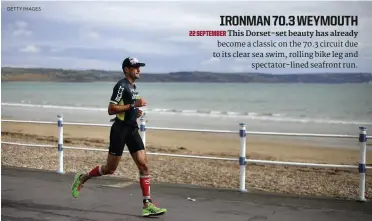  ?? GETTY IMAGES ?? IRONMAN 70.3 WEYMOUTH 22 SEPTEMBER This Dorset-set beauty has already become a classic on the 70.3 circuit due to its clear sea swim, rolling bike leg and spectator-lined seafront run.