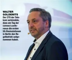  ??  ?? Walter Goldenits Der CTO der Telekom verkündete, dass am Tag der connect conference die ersten 5G-Basisstati­onen in Berlin den Regelbetri­eb aufgenomme­n haben.