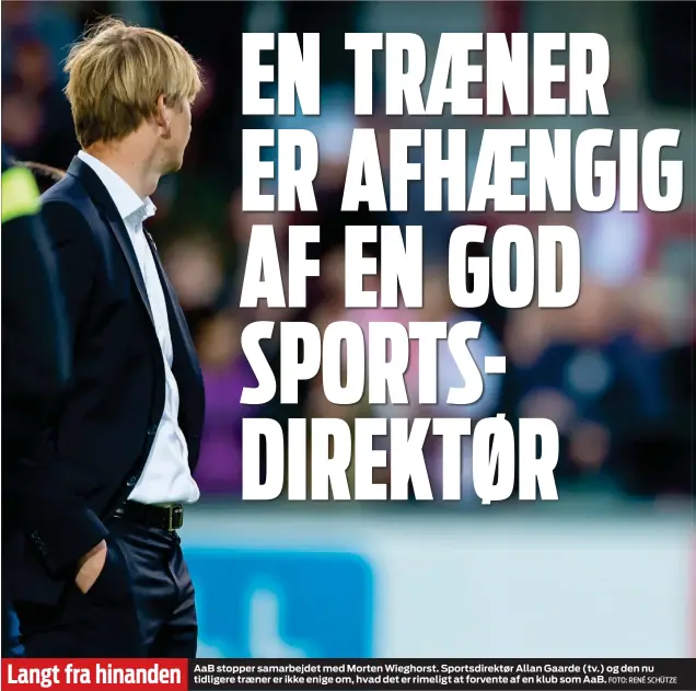  ?? FOTO: RENÉ SCHÜTZE ?? Langt fra hinanden AaB stopper samarbejde­t med Morten Wieghorst. Sportsdire­ktør Allan Gaarde (tv.) og den nu tidligere traener er ikke enige om, hvad det er rimeligt at forvente af en klub som AaB.