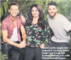  ??  ?? Rumble in the jungle: Joel with I’m a Celebrity: Extra Camp’s Joe Swash and Scarlett Moffatt. Left, with fiancee Hannah Cooper