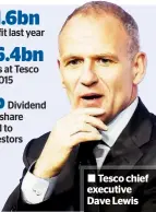  ??  ?? Tesco chief executive Dave Lewis