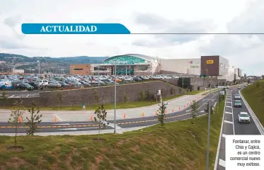  ??  ?? Fontanar, entre Chía y Cajicá, es un centro comercial nuevo muy exitoso.