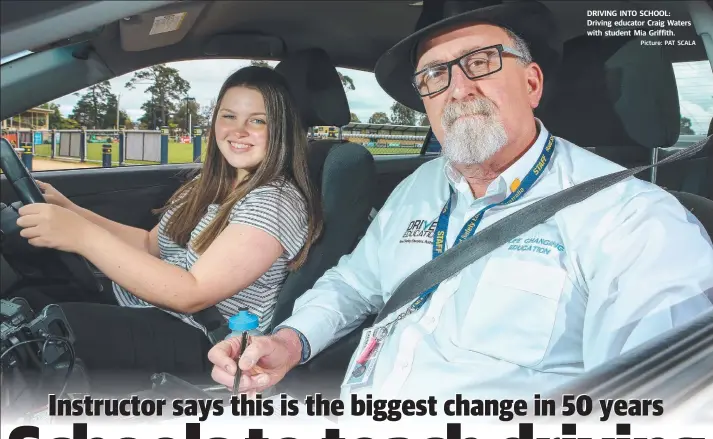  ?? Picture: PAT SCALA ?? DRIVING INTO SCHOOL: Driving educator Craig Waters with student Mia Griffith.