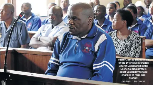  ?? /ANTONIO MUCHAVE ?? Pastor James Thubakgale of the Divine Deliveranc­e Church , appeared in the Seshego magistrate’s court yesterday to face charges of rape and assault.
