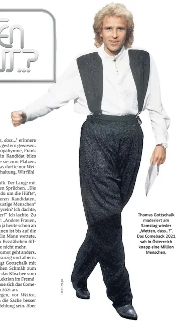  ?? ?? Thomas Gottschalk moderiert am Samstag wieder „Wetten, dass..?“. Das Comeback 2021 sah in Österreich knapp eine Million Menschen.