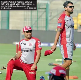  ?? — R. SAMUEL ?? Kings XI Punjab’s Virender Sehwag ( left) and Murali Vijay will be eager to turn the tables on Bangalore on Wednesday.